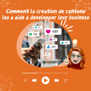 Comment la création de contenu les a aidé à développer leur business.